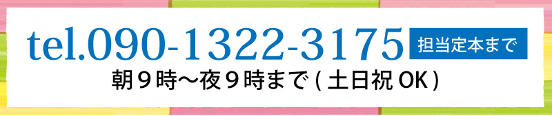 担当／定本までお気軽にご連絡ください！TEL 090-1322-3175 受付時間 朝9時から夜9時まで（土日祝OK）
